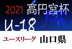 2021年度 高円宮杯U-18 JFA サッカーユースリーグ 山口県 優勝は高川学園！