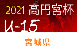 2021年度 宮城県トラック協会杯 宮城県リーグU-15（MJリーグ）試合結果の情報をお待ちしています！