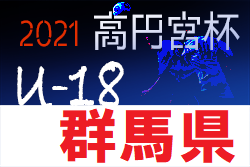 高円宮杯JFA U-18サッカーリーグ2021群馬　1部優勝は健大高碕！関東プリンス参入戦に参戦！2部3部最終結果掲載