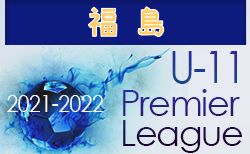 2021‐2022アイリスオーヤマプレミアリーグ福島U-11 5/28,31結果掲載！ 次回日程情報募集中