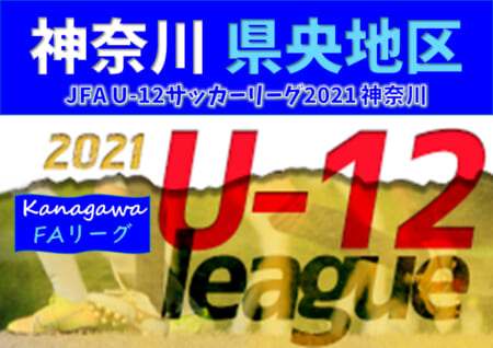 JFA U-12サッカーリーグ 2021 神奈川《FAリーグ》県央地区 後期 11/20,21,23開催予定！情報をお待ちしています！！