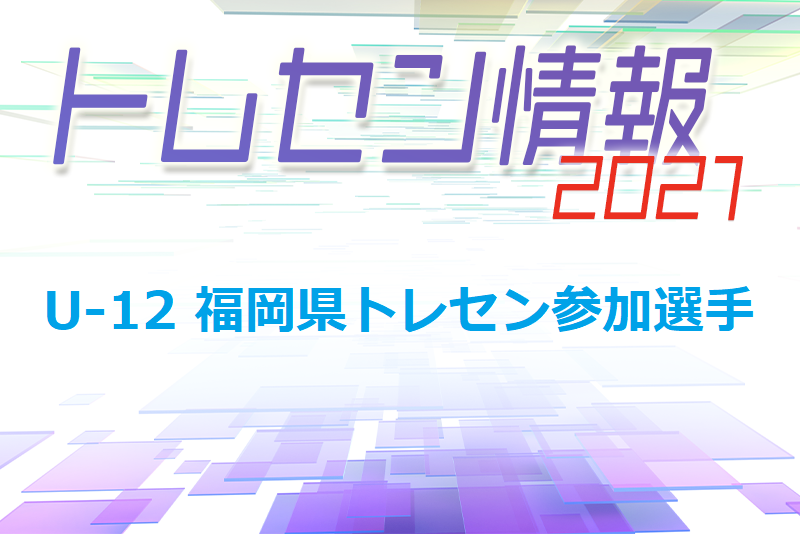 メンバー 21年度 U 12 福岡県トレセン後期選手選考会 追加選手発表のお知らせ ジュニアサッカーnews メンバー 21年度 U 12 福岡県トレセン後期選手選考会 追加選手発表のお知らせ ジュニアサッカーnews