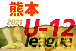 2021年度　JFA U-12サッカーリーグ熊本　結果お待ちしています！5月～12月開催