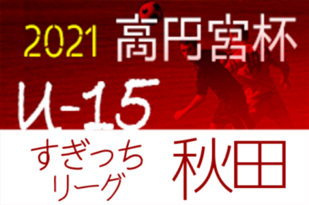 2021年度 高円宮杯JFA U-15 秋田県すぎっちリーグ 優勝はスポルティフ秋田A！