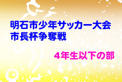 2021年度 明石市少年サッカー大会  市長杯争奪戦（兵庫）【4年生以下の部】　優勝は二見西！