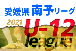 2021年度 JFA U-12サッカーリーグ 愛媛県 南予リーグ 結果掲載！