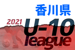 2021年度 香川県ジュニアサッカーリーグU-10 後期 情報お待ちしています！