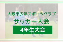 2021年度 大阪市少年スポーツクラブサッカー大会 4年生大会（大阪）7/4結果情報お待ちしています！