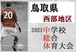 2021年度 第47回 鳥取県中学校総体サッカー競技 西部地区 優勝は福米中！県大会出場チーム決定