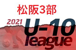 2021年度 松阪市サッカー協会 3部教育リーグ（U-10・三重）結果情報お待ちしています！