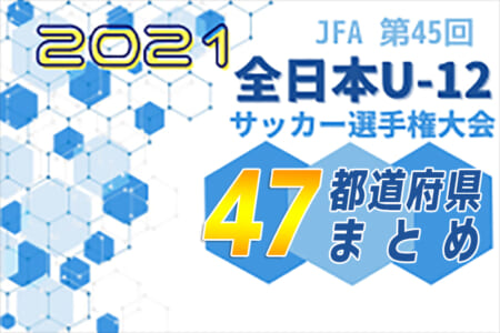 【2021全日本U-12サッカー選手権】優勝は埼玉県代表レジスタFC！全代表チーム掲載【47都道府県一覧】