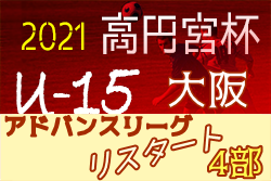 高円宮杯JFAU-15サッカーリーグ2021大阪アドバンスリーグリスタート・4部 全節終了！