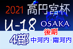 高円宮杯JFAU-18サッカーリーグ2021 OSAKA・4部後期リーグ中河内･南河内（大阪）全節終了！