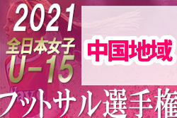 2021年度 JFA第12回全日本U-15女子フットサル選手権大会 中国地域大会　優勝はAICシーガル広島レディース！