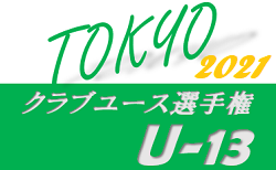 2021年度 東京都クラブユースサッカー U-13選手権　決勝トーナメント2回戦結果掲載！準々決勝の日時情報お待ちしております