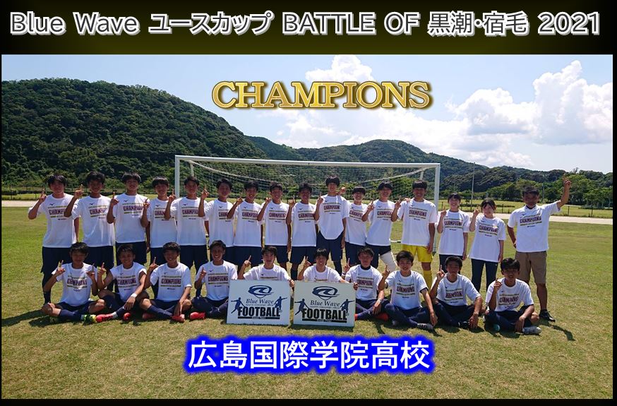 21年度 Blue Wave Cup 黒潮 宿毛 優勝は広島国際学院高校 ジュニアサッカーnews