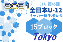 2021年度 Jfa 第45回 全日本u 12 サッカー選手権大会 東京大会 第15ブロック 優勝はfc Legare ジュニアサッカーnews