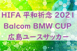 HIFA 平和祈念 2021 Balcom BMW CUP 広島ユースサッカー 優勝はU-17 