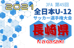 速報 2021年度 Jfa第45回全日本u 12サッカー選手権大会 長崎県大会 準決勝結果掲載 決勝11 20 ジュニアサッカーnews