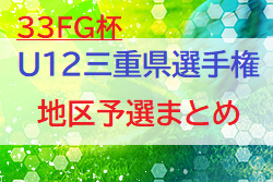2021年度 第52回 33FG杯 U12三重県選手権　地区予選まとめ　出場24チーム決定！