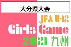 JFA U-12ガールズゲーム2021九州 第8回なでしこMIYAZAKIカップ 大分県大会 優勝は別府ガールズサッカークラブ！
