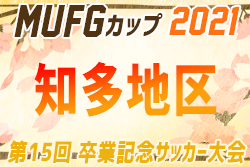 【中止？】2021年度 卒業記念サッカー大会 第15回MUFGカップ 知多代表決定戦（愛知）1/16開催 一部結果掲載！