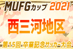 【中止？】2021年度 卒業記念サッカー大会 第15回MUFGカップ 西三河代表決定戦（愛知） C2ブロックは細川SSC！ C1ブロックは朝日丘FC！次回代表決定トーナメント