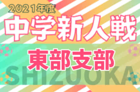 【大会中止】2021年度 静岡県中学校Ｕｰ14新人サッカー大会 東部支部大会  各予選結果掲載！