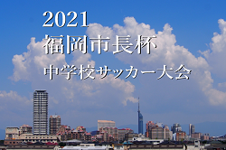 2021年度 第19回福岡市長杯中学生サッカー大会　優勝は片江中！