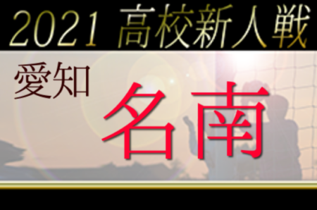 2021年度 愛知県高校新人体育大会 サッカー競技 新人戦 名南支部予選 県大会出場6チーム決定！