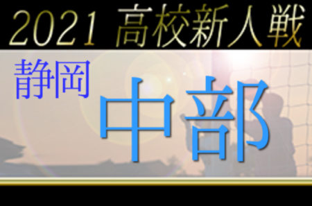 2021年度 静岡県高校新人大会サッカー競技 中部支部大会 県大会出場16チーム決定！