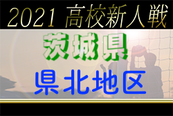 2021年度 茨城県高校サッカー新人大会 県北地区予選　県大会出場4校決定！