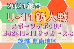 2021年度 スポーツデポCUP 第42回U-11サッカー大会茨城県大会 県南地区予選  県大会出場20チーム決定！