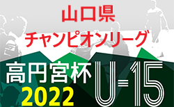 高円宮杯JFAU-15サッカーリーグ2022山口県チャンピオンリーグ  5/22まで結果更新！次節日程お待ちしています。