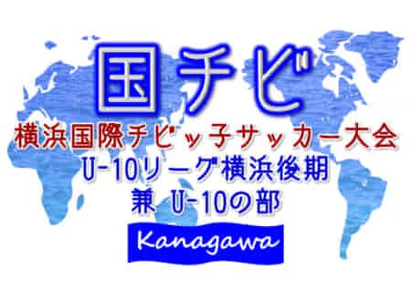 2021年度 横浜国際チビッ子サッカー大会 U-10 (神奈川県) 阿王ヶ台が2部1、かながわクラブが2部6優勝!!12/19までの結果更新！結果入力ありがとうございます！！