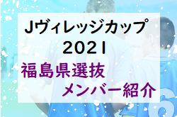 Jヴィレッジカップ2021(11/25～) 出場 福島県選抜メンバー紹介