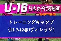 U 16日本女子代表候補 トレーニングキャンプ 11 7 12 Jヴィレッジ メンバー発表 ジュニアサッカーnews