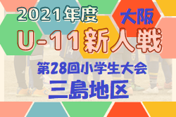2021年度 OFA第28回大阪府U-11小学生大会 三島地区予選 中央大会出場5チーム決定！