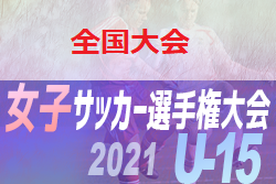 2021年度 JFA 第26回全日本U-15女子サッカー選手権大会 全国大会 優勝は日テレ・東京ヴェルディメニーナ！