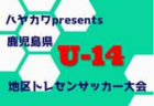 2021年度 ハヤカワpresents2021第14回鹿児島県U-13地区トレセンサッカー大会 結果掲載！Goldパート1位は日置！