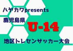 2021年度 ハヤカワpresents2021第14回鹿児島県U-14地区トレセンサッカー大会 結果掲載！Goldパート1位は県トレA！