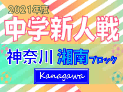 2021年度 湘南ブロック中学校サッカー大会新人戦 (神奈川県) 優勝は浜須賀！羽鳥･鵠沼･湘洋･大庭とともに県大会出場!! 全結果情報ありがとうございました！