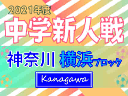 2021年度 神奈川県中学校サッカー大会 横浜ブロック予選会 美しが丘がA、六角橋がB、領家がC、南戸塚がD優勝!! Cブロック全結果追記！多くの情報ありがとうございます！