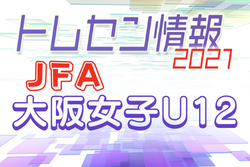 2021年度 JFA トレセン大阪女子U12 メンバー掲載！情報いただきました！