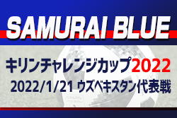 【中止】1/5選手変更あり！SAMURAI BLUE（日本代表）メンバー発表！キリンチャレンジカップ2022 ウズベキスタン代表戦（2022/1/21）