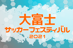 【大会中止】2021年度 大富士サッカーフェスティバル（静岡）組み合わせ掲載！1/29,30