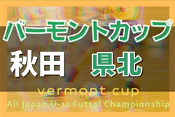 2022年度 第32回バーモントカップ フットサル秋田 県北地区予選  2/19,20開催！組み合わせは当日抽選予定