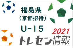 2021年度 京都招待中学サッカー大会 福島県トレセンU-15 （12/25～27）メンバー掲載！