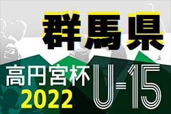 高円宮杯JFA U-15 サッカーリーグ2022群馬　G2A5/22結果更新　次回5/28.29