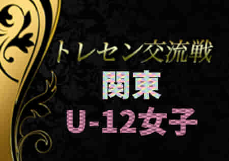 2021年度 関東トレセンU-12女子交流戦 1/23は中止！これまで結果情報やメンバー情報をお待ちしています！